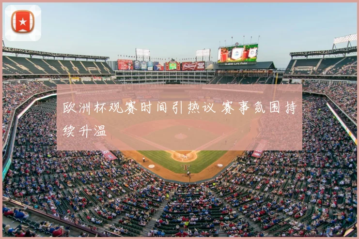 欧洲杯观赛时间引热议 赛事氛围持续升温