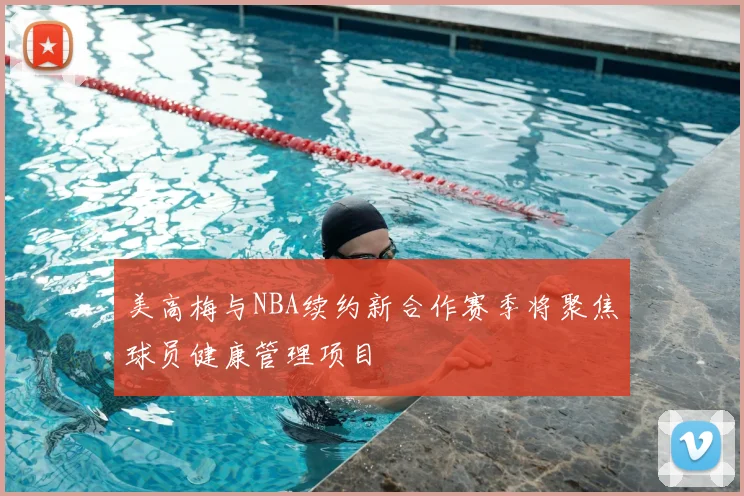 美高梅与NBA续约新合作赛季将聚焦球员健康管理项目